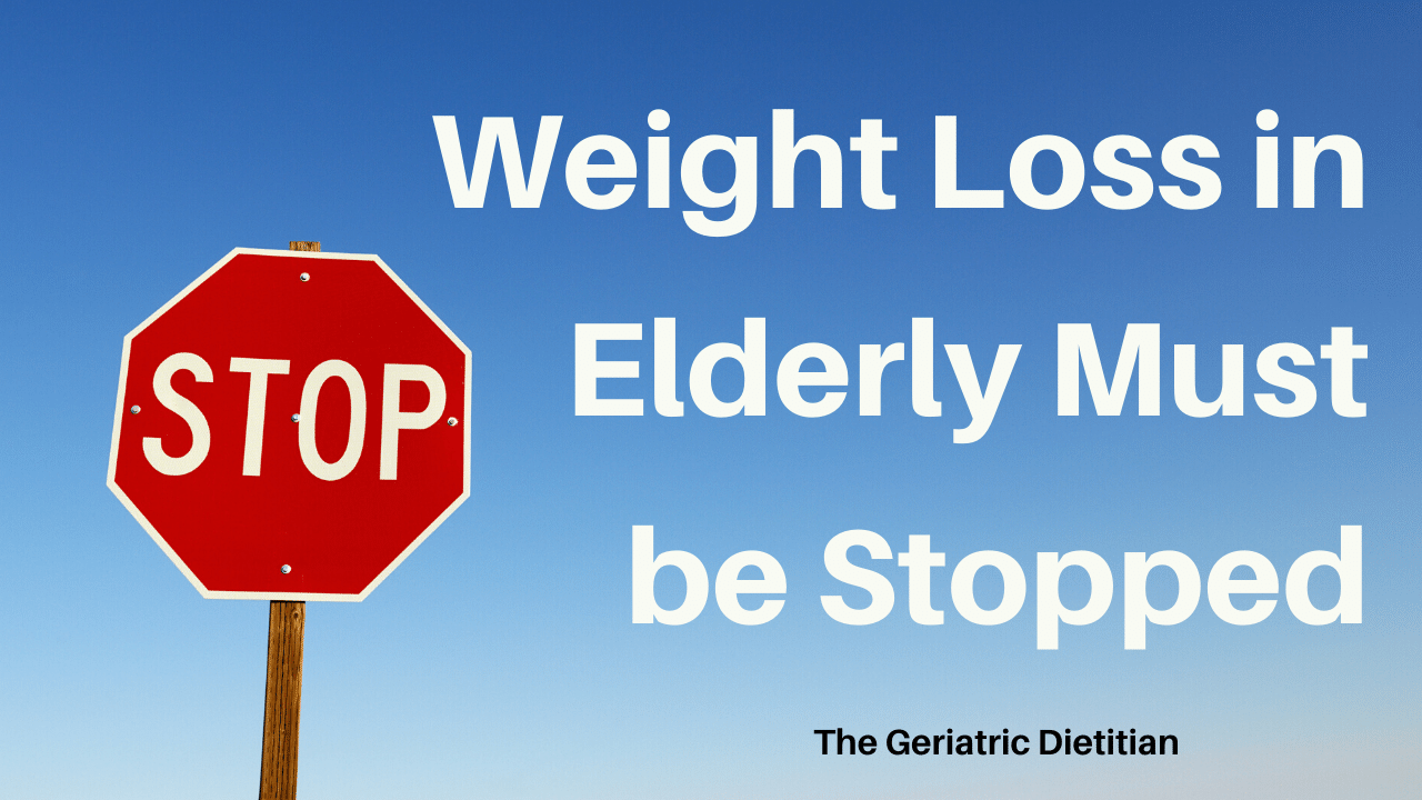 Weight Loss In Elderly Must Be Stopped The Geriatric Dietitian